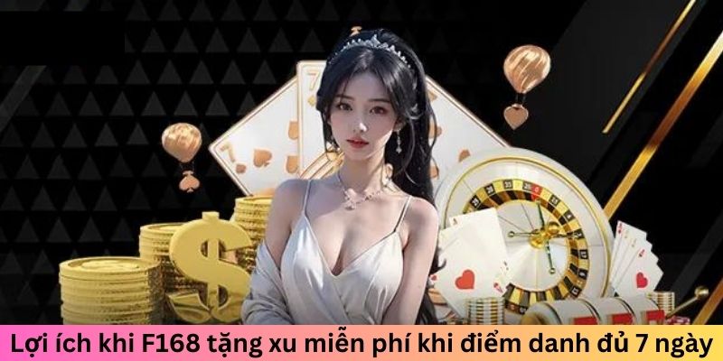 F168 Tặng Xu Miễn Phí Khi Điểm Danh Đủ 7 Ngày 3 Lợi ích mà F168 tặng xu miễn phí khi điểm danh